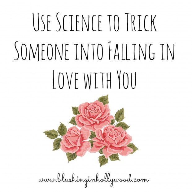 Use Science to Trick Someone into Falling in Love with You