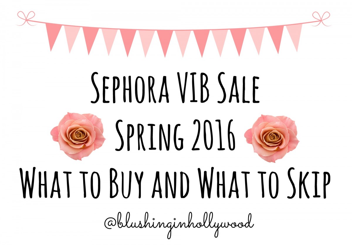 Sephora VIB Sale Spring 2016 What to Buy and What to Skip