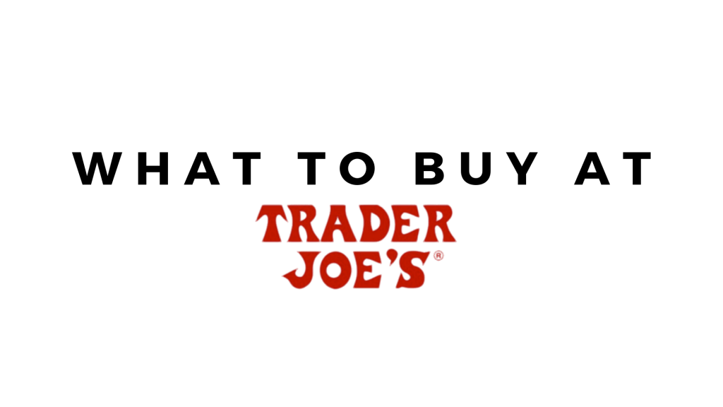 What to Buy at Trader Joe's by Blushing in Hollywood